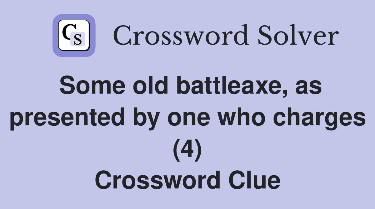 Some old battleaxe, as presented by one who charges (4) Crossword Clue