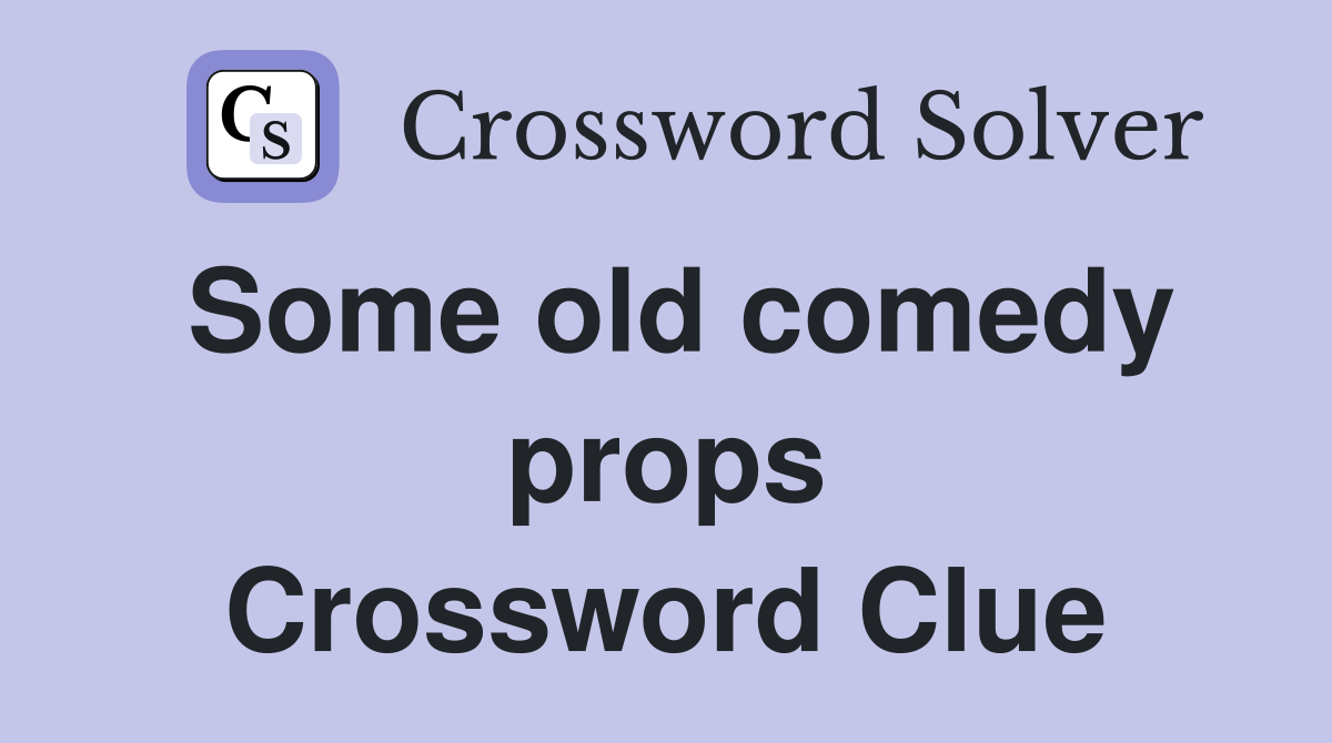 Some old comedy props Crossword Clue