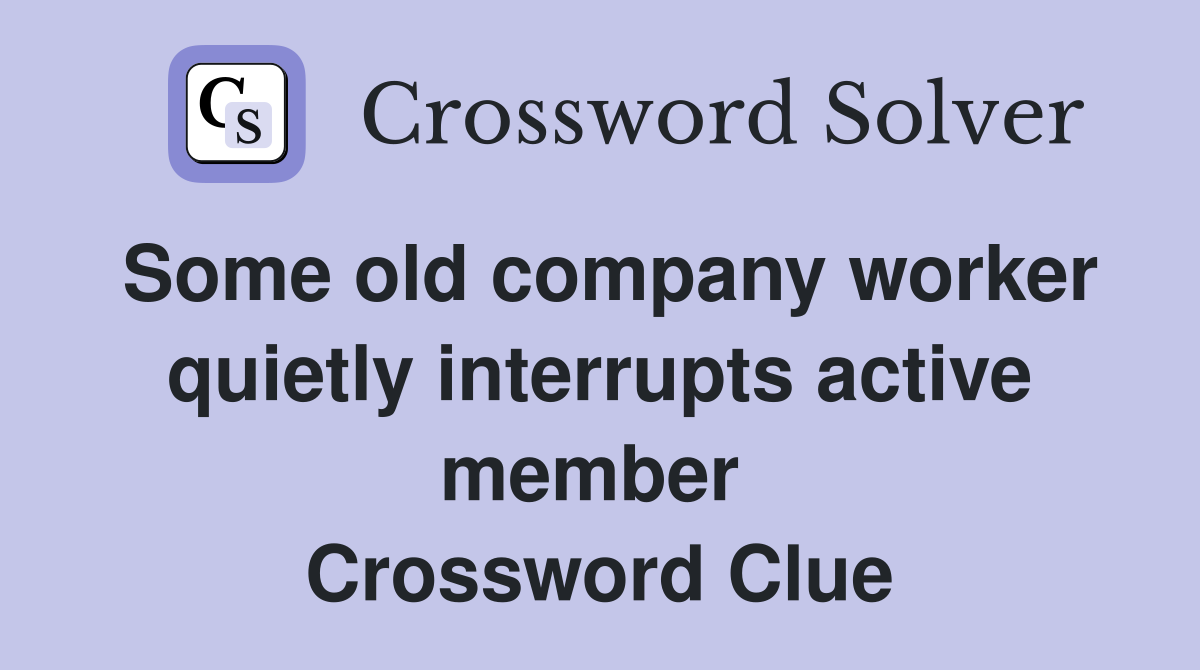 Some old company worker quietly interrupts active member  Crossword Clue