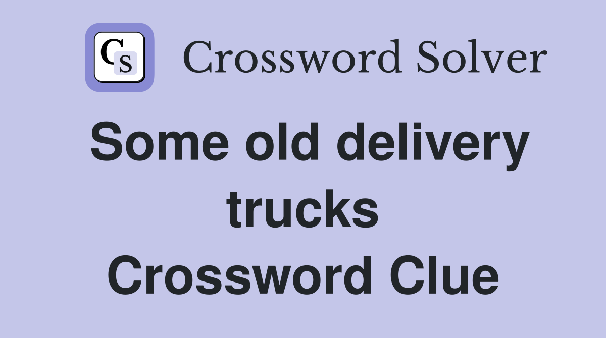 Some old delivery trucks Crossword Clue