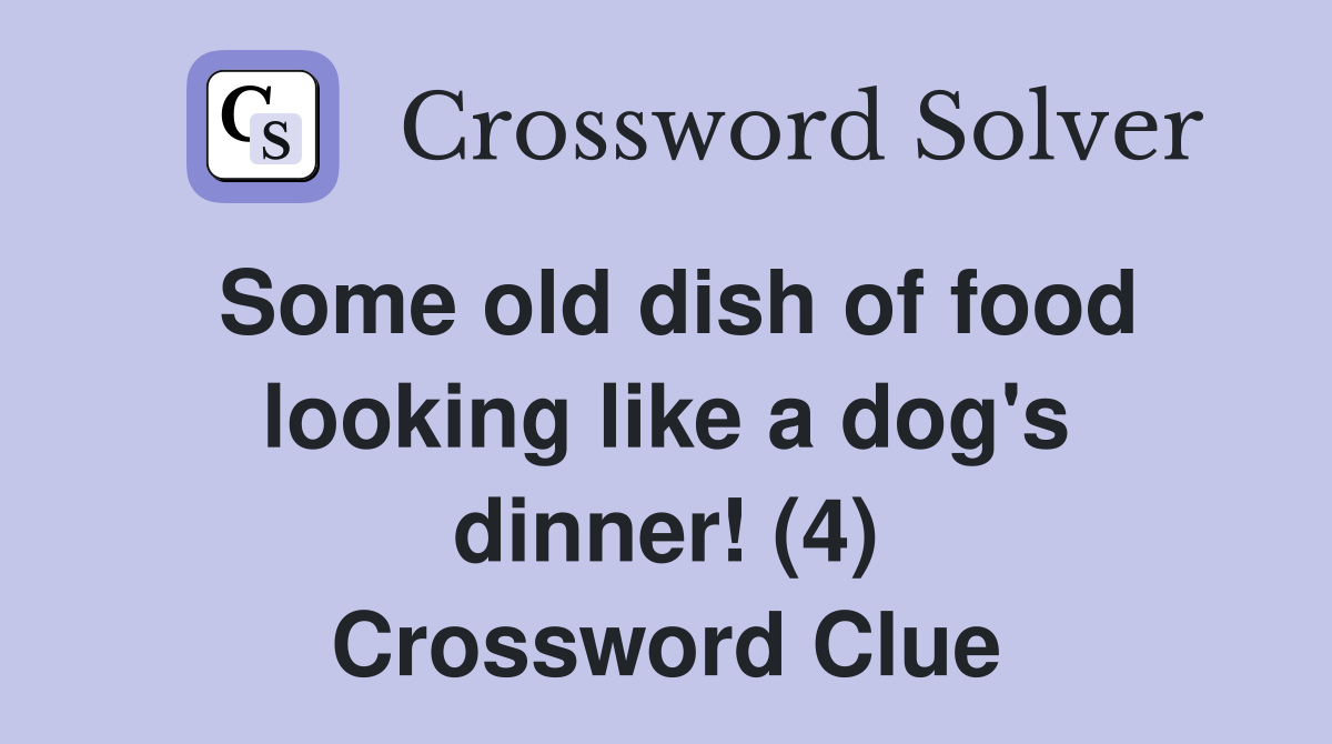 Some old dish of food looking like a dog's dinner! (4) Crossword Clue