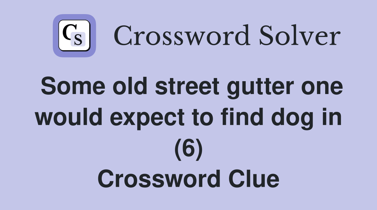 Some old street gutter one would expect to find dog in (6) Crossword Clue