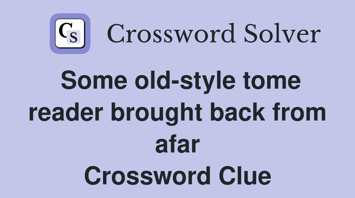 Some old-style tome reader brought back from afar Crossword Clue