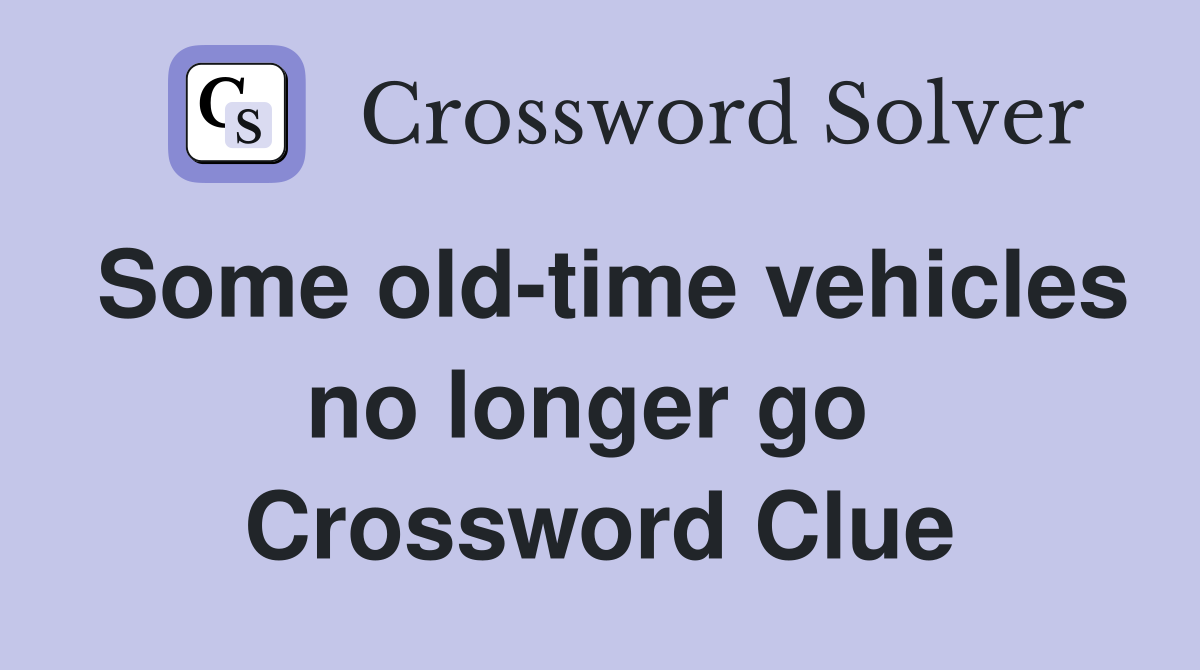 Some old-time vehicles no longer go  Crossword Clue