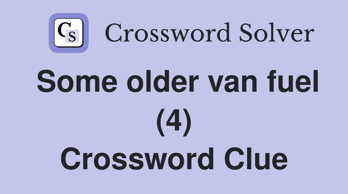 Some older van fuel (4) Crossword Clue