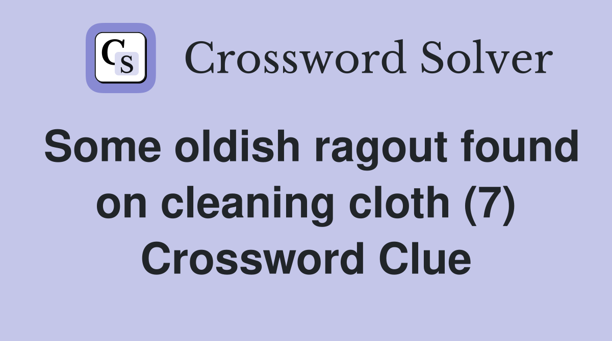 Some oldish ragout found on cleaning cloth (7) Crossword Clue