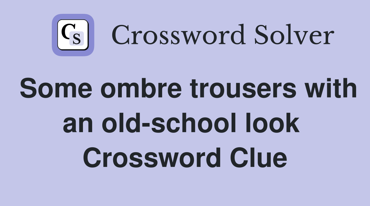 Some ombre trousers with an old-school look  Crossword Clue