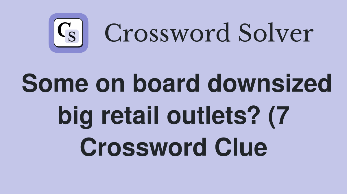 Some on board downsized big retail outlets? (7) Crossword Clue Some on board downsized big retail outlets? (7) Crossword Clue