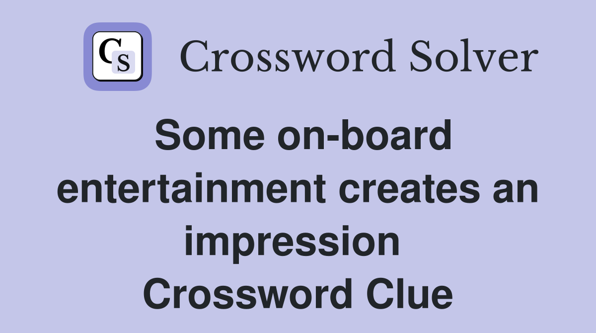 Some on-board entertainment creates an impression  Crossword Clue