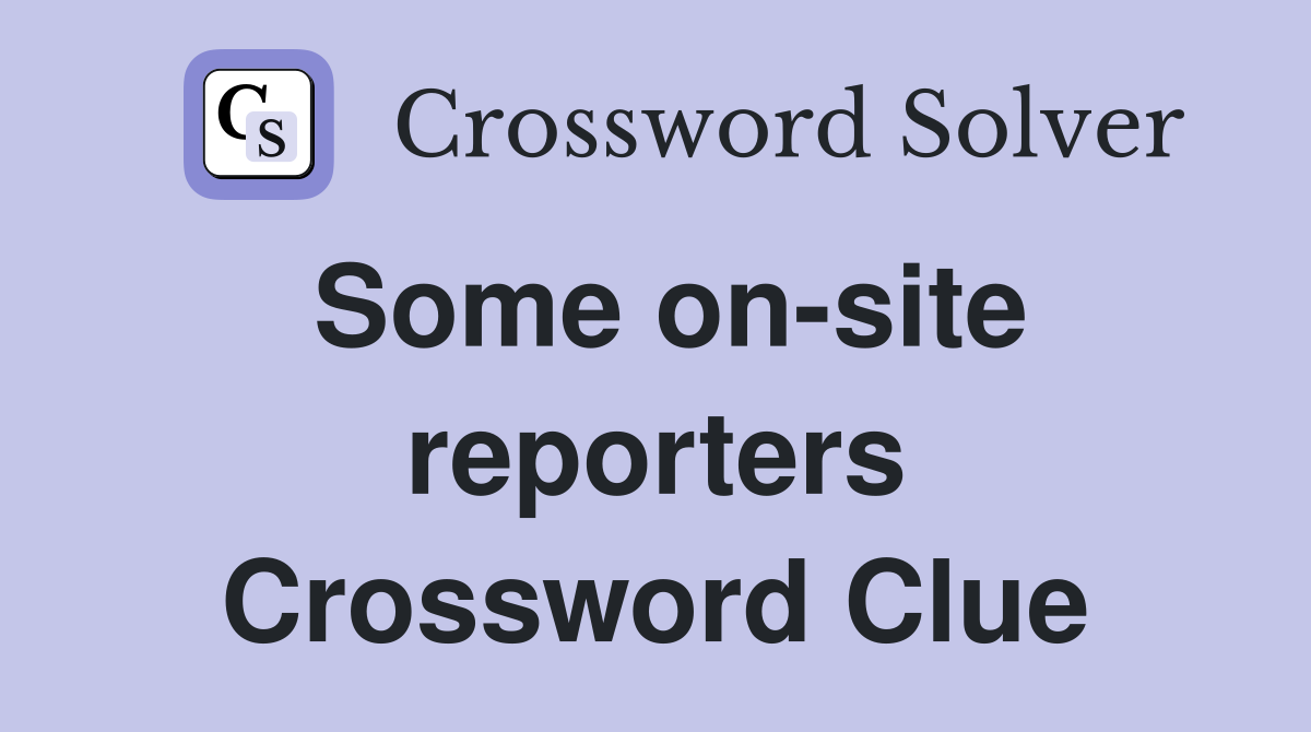 Some on-site reporters Crossword Clue