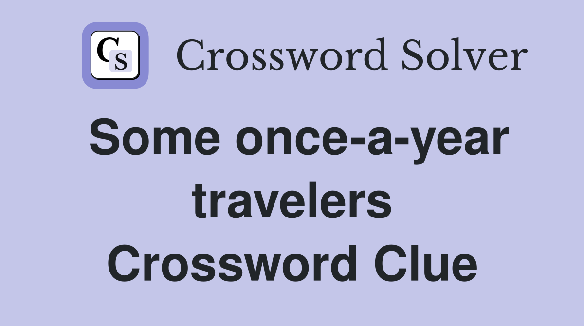Some once-a-year travelers Crossword Clue