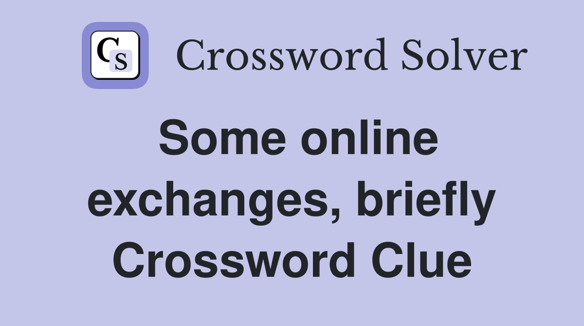 Some online exchanges, briefly Crossword Clue