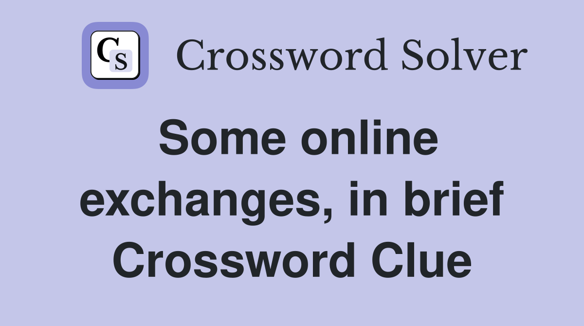 Some online exchanges, in brief Crossword Clue