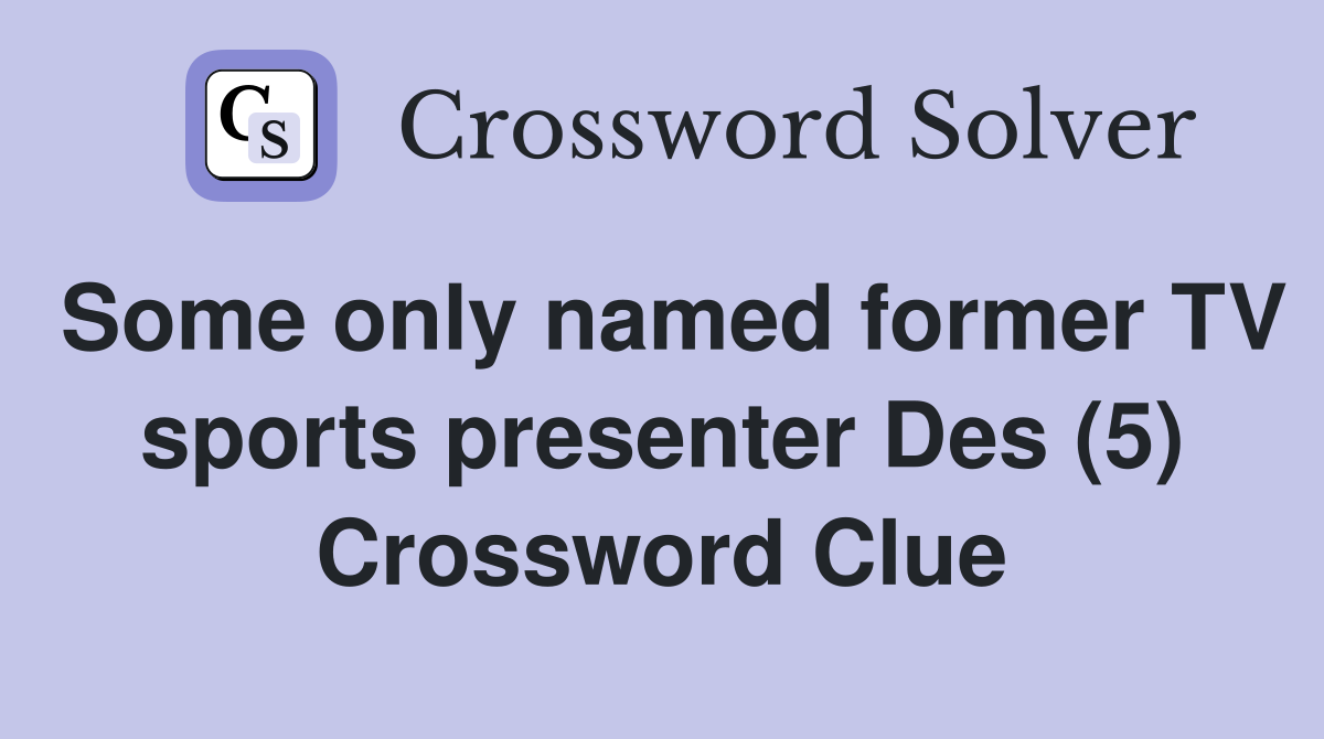 Some only named former TV sports presenter Des (5) Crossword Clue