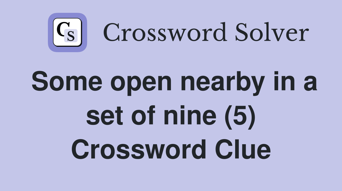 Some open nearby in a set of nine (5) Crossword Clue