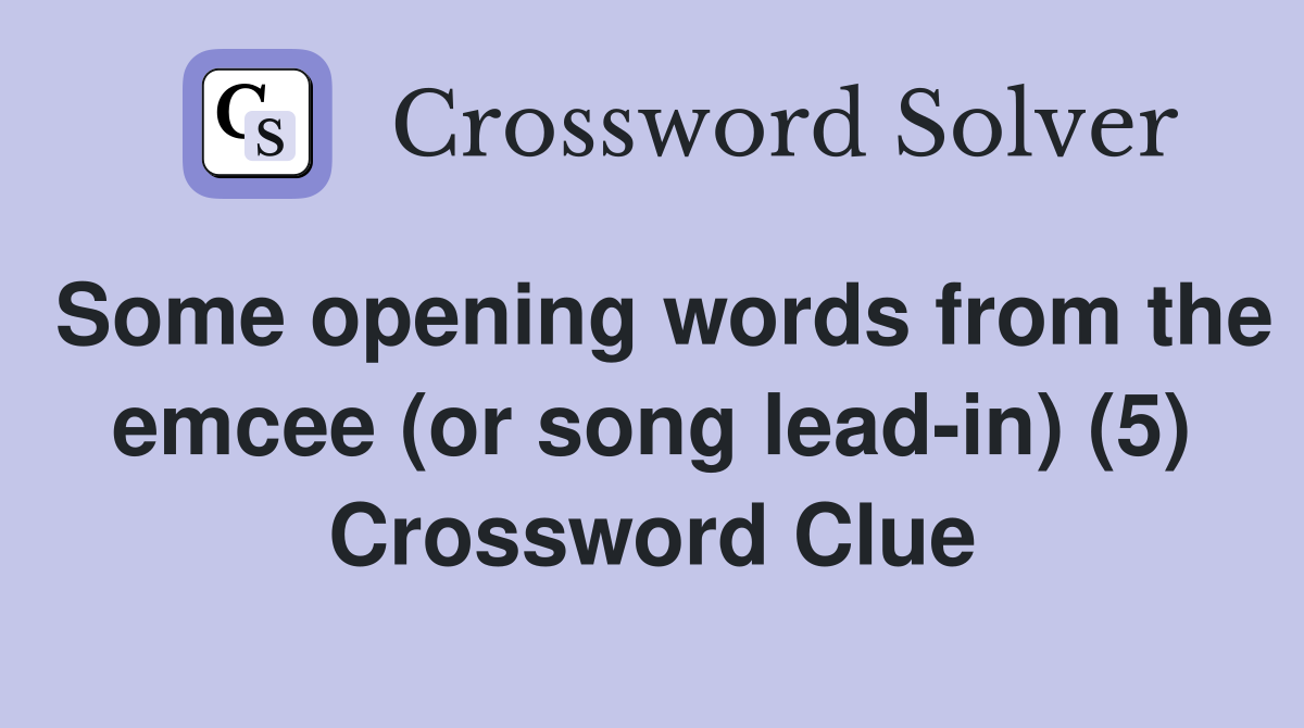 Some opening words from the emcee (or song lead-in) (5) Crossword Clue