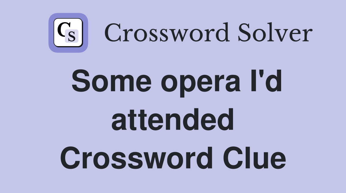 Some opera I'd attended Crossword Clue