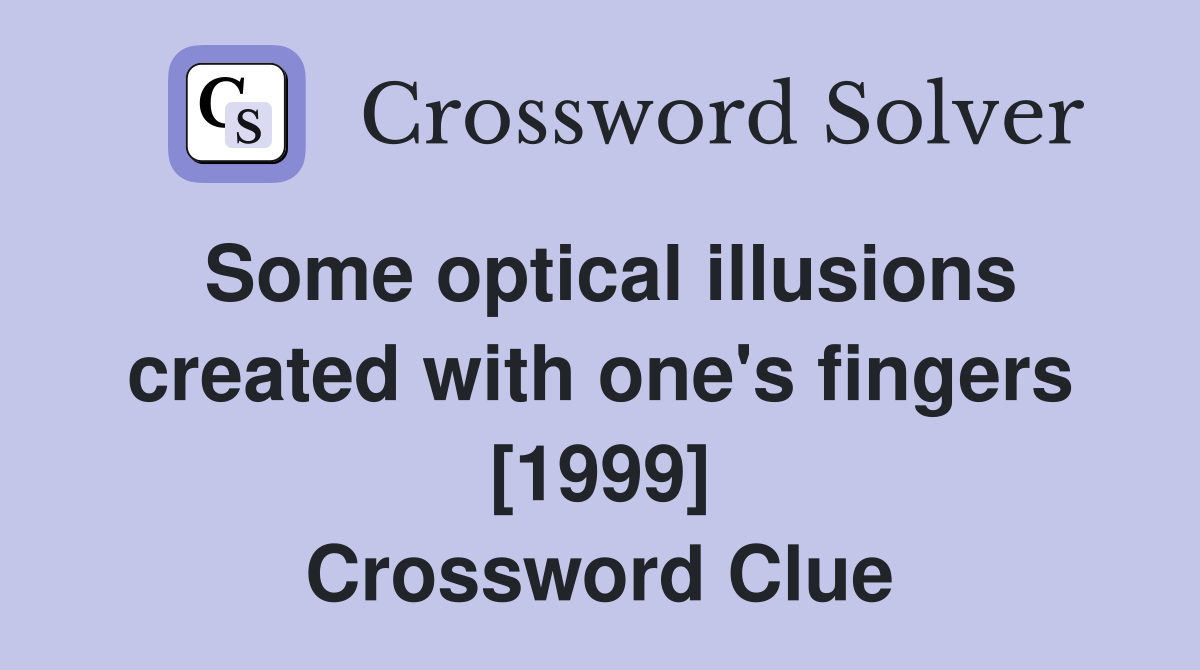 Some optical illusions created with one's fingers [1999] Crossword Clue
