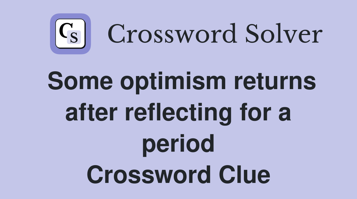 Some optimism returns after reflecting for a period Crossword Clue