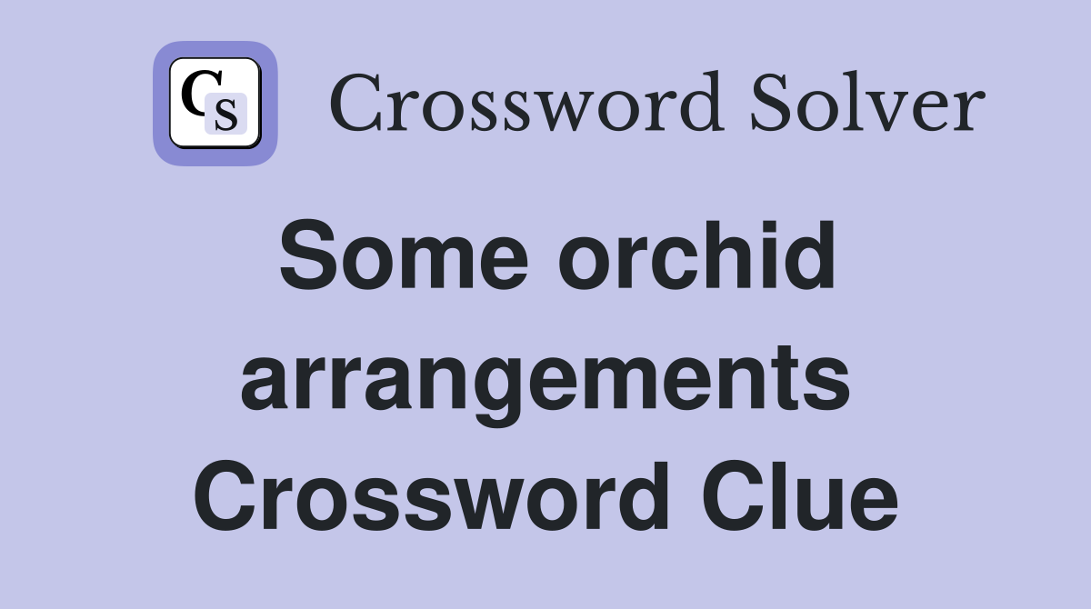 Some orchid arrangements Crossword Clue