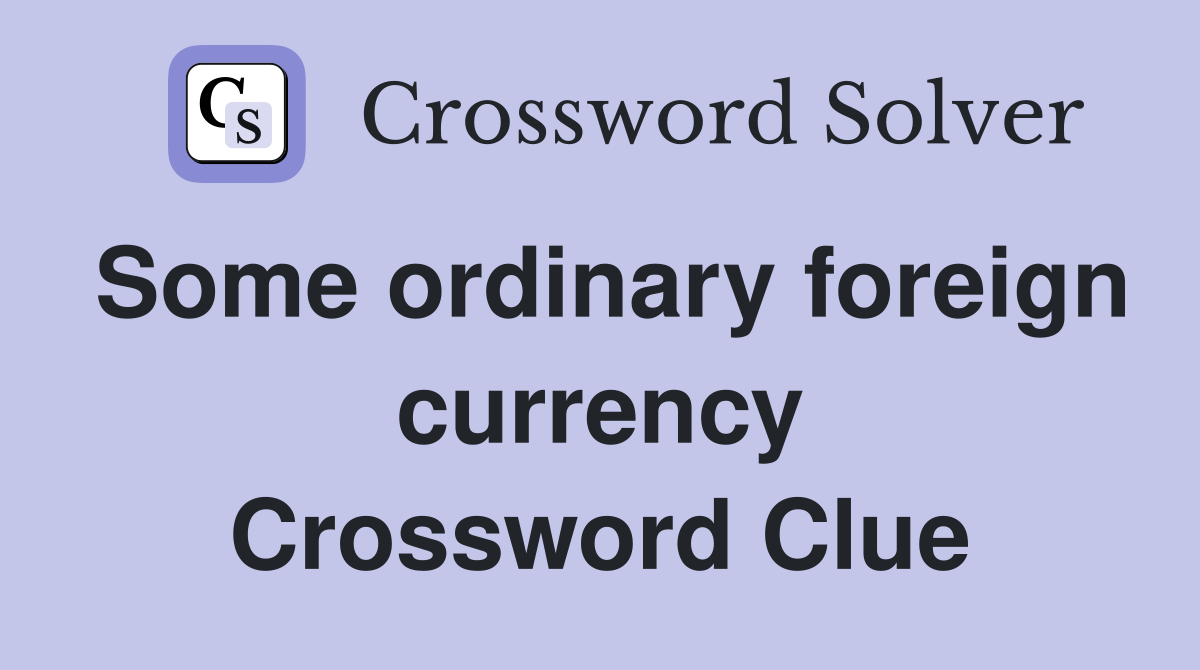 Some ordinary foreign currency Crossword Clue