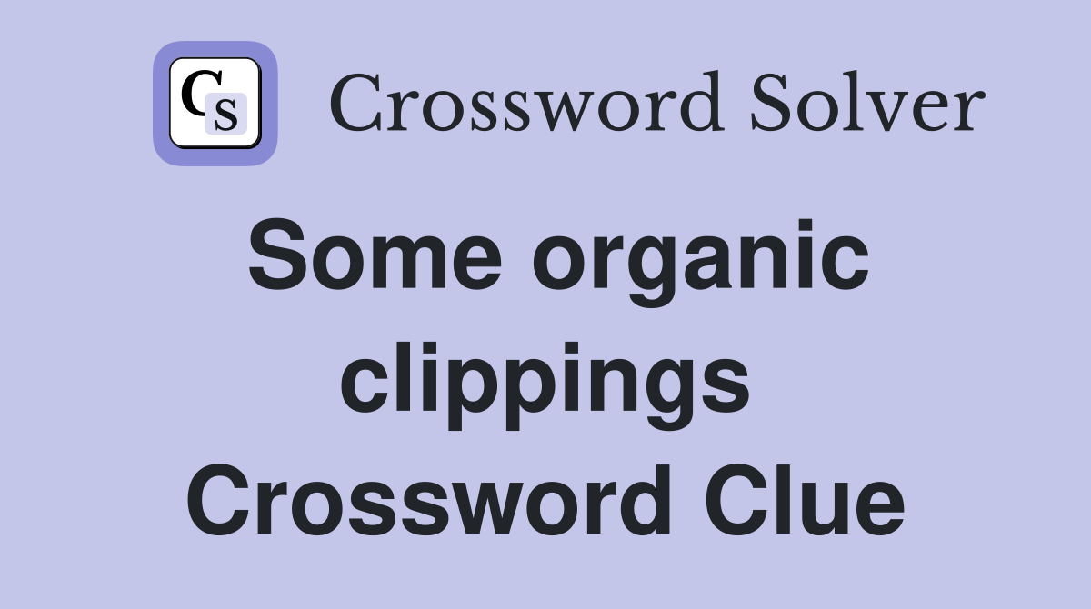 Some organic clippings Crossword Clue