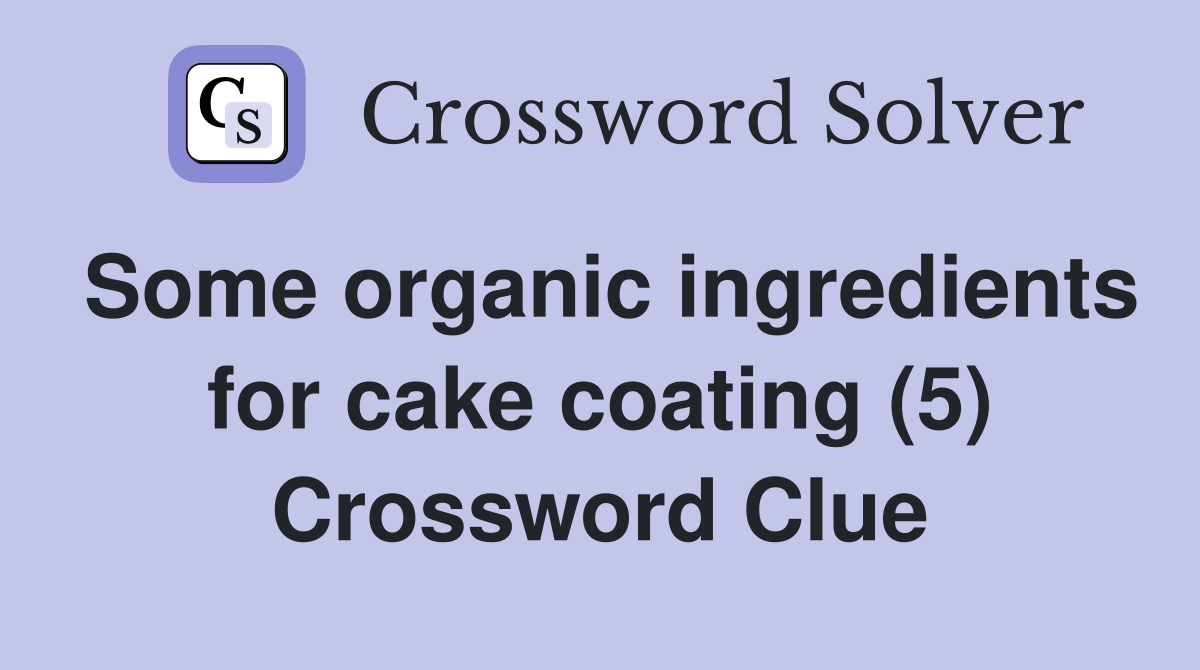 Some organic ingredients for cake coating (5) Crossword Clue