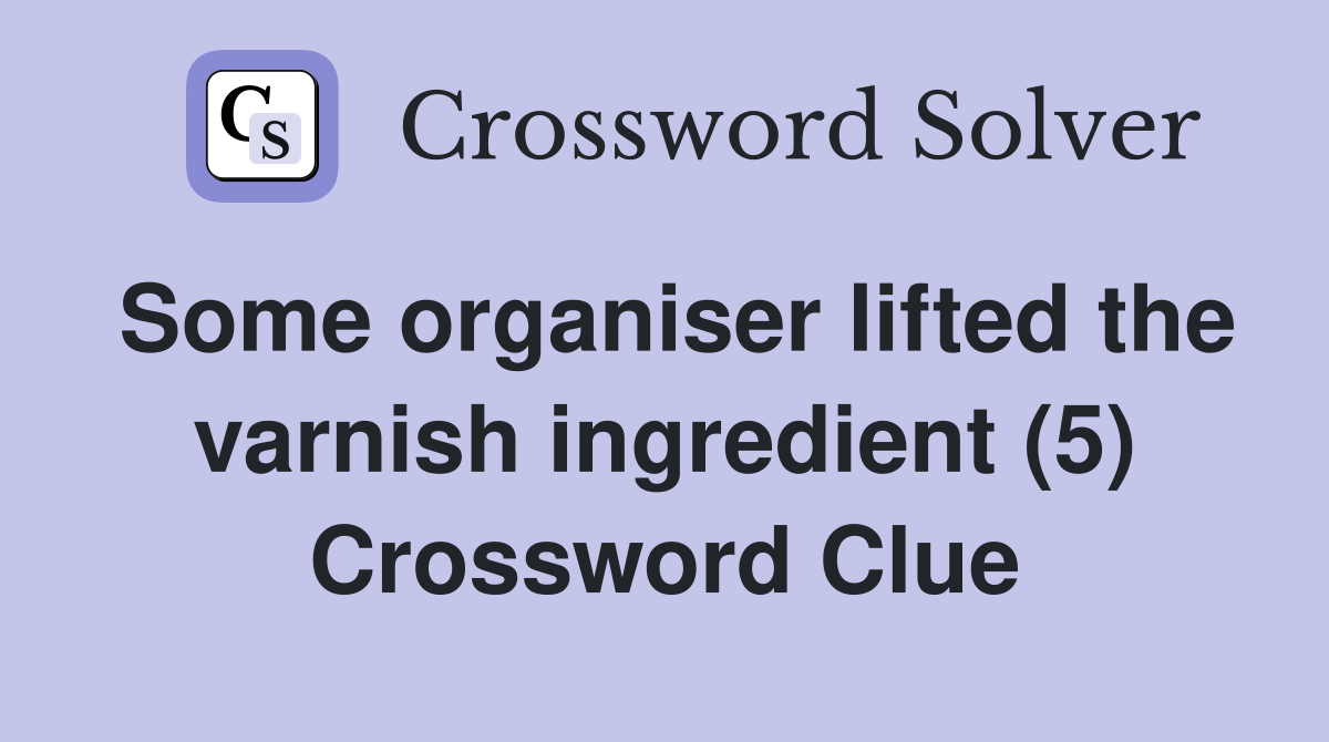 Some organiser lifted the varnish ingredient (5) Crossword Clue