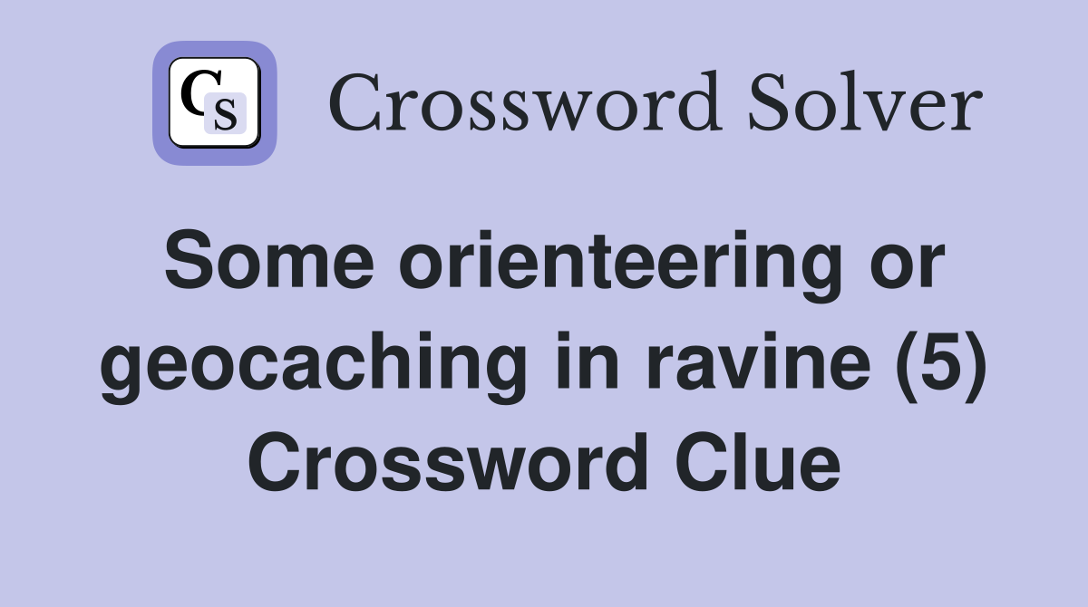 Some orienteering or geocaching in ravine (5) Crossword Clue