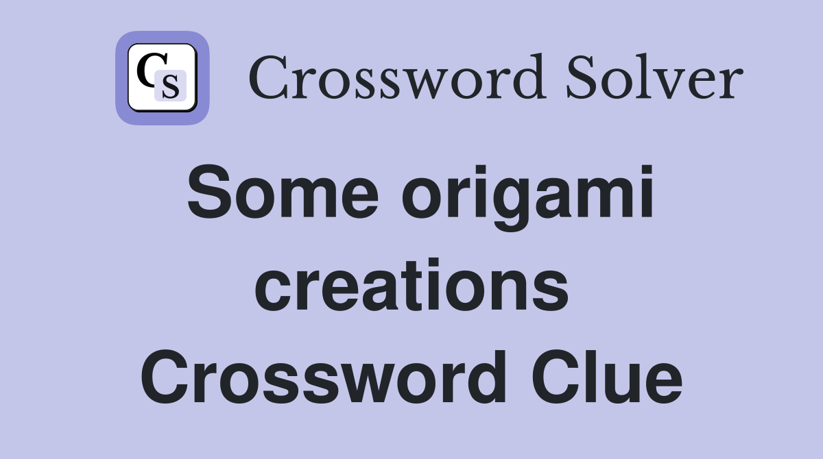 Some origami creations Crossword Clue
