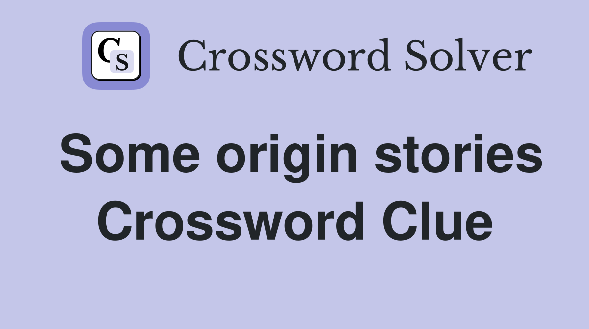 Some origin stories Crossword Clue