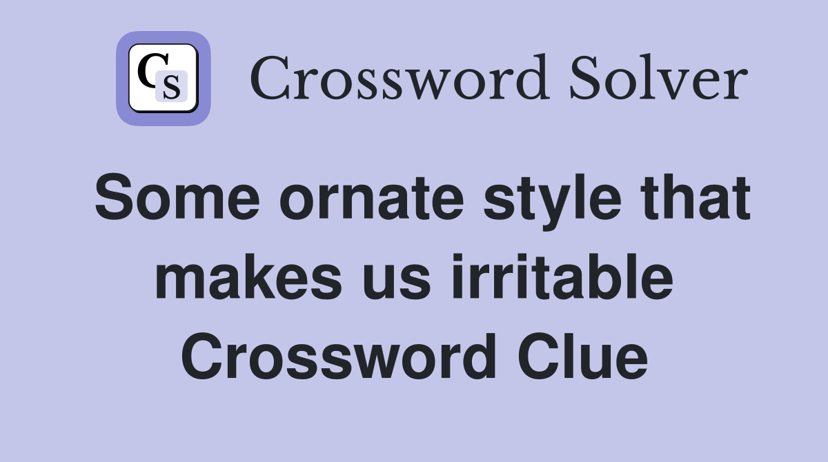 Some ornate style that makes us irritable Crossword Clue