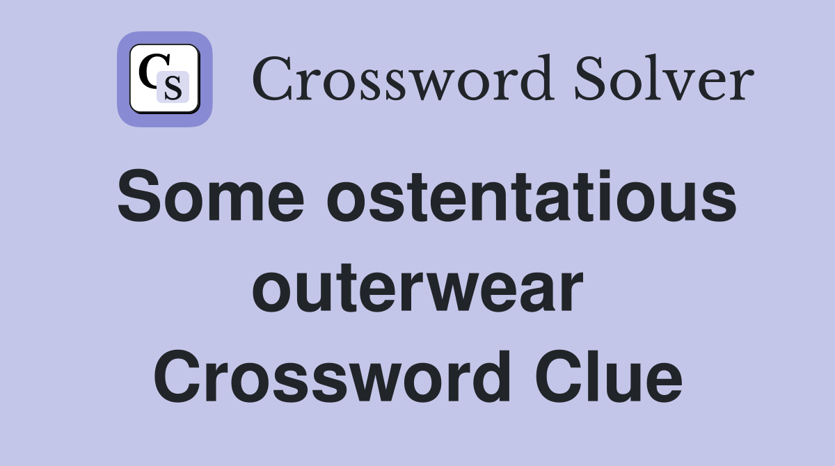 Some ostentatious outerwear Crossword Clue