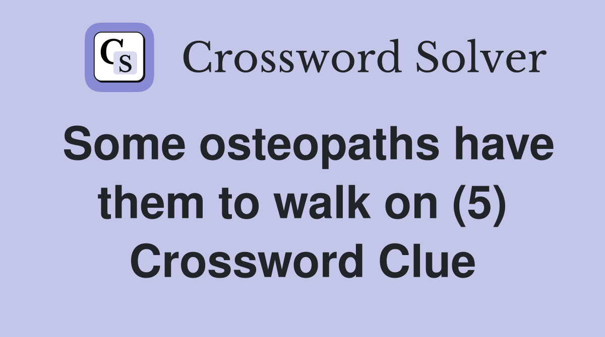 Some osteopaths have them to walk on (5) Crossword Clue Answers