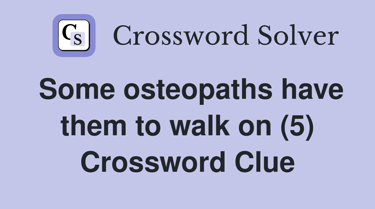 Some osteopaths have them to walk on (5) Crossword Clue