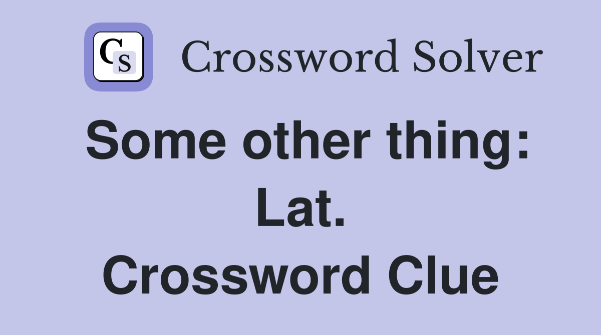 Some other thing: Lat. Crossword Clue