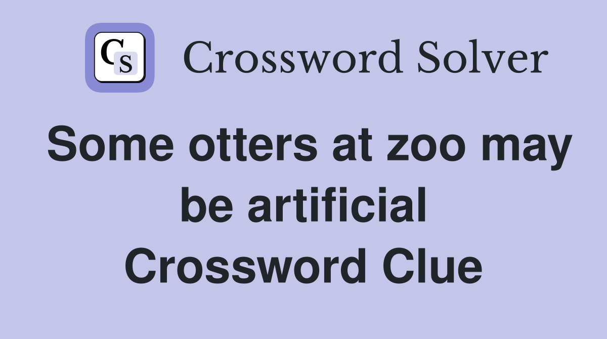 Some otters at zoo may be artificial Crossword Clue