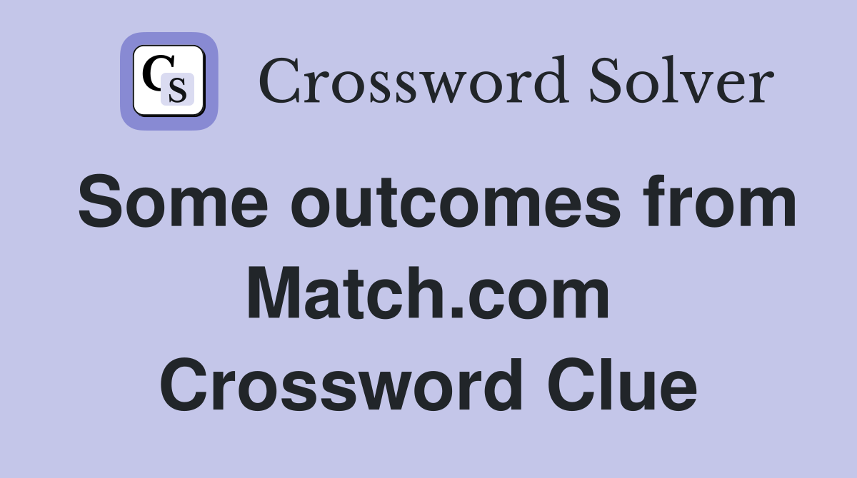 Some outcomes from Match.com Crossword Clue