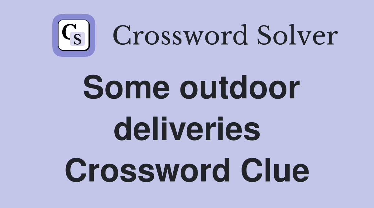 Some outdoor deliveries Crossword Clue