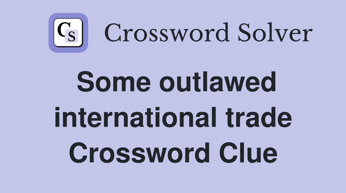 Some outlawed international trade Crossword Clue