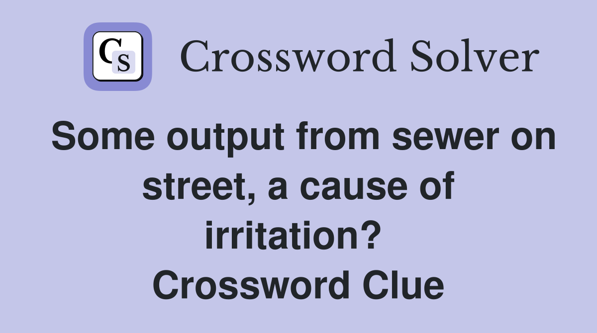 Some output from sewer on street, a cause of irritation?  Crossword Clue