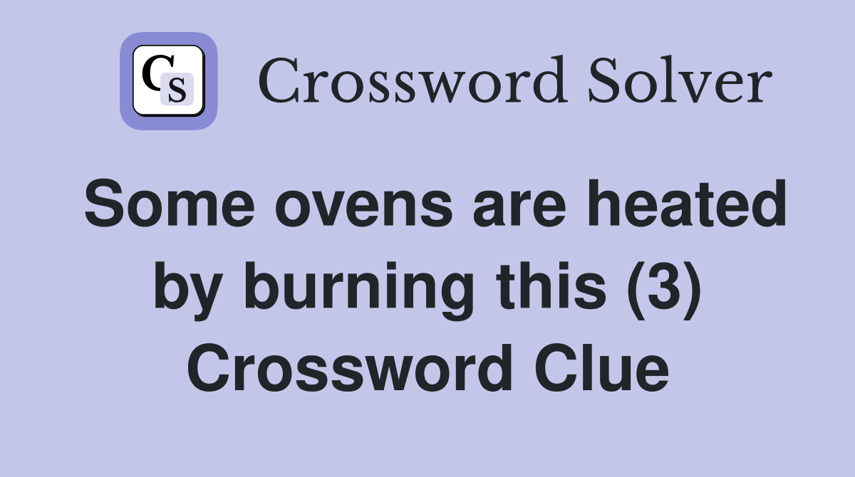 Some ovens are heated by burning this (3) Crossword Clue