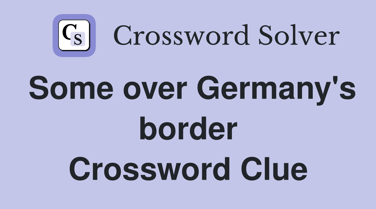 Some over Germany's border Crossword Clue