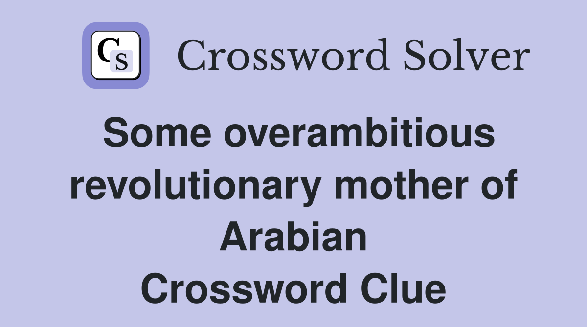 Some overambitious revolutionary mother of Arabian Crossword Clue