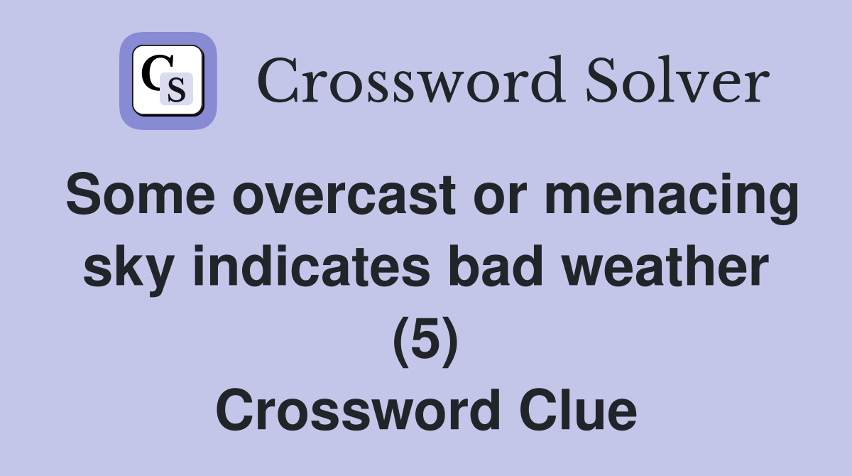 Some overcast or menacing sky indicates bad weather (5) Crossword Clue