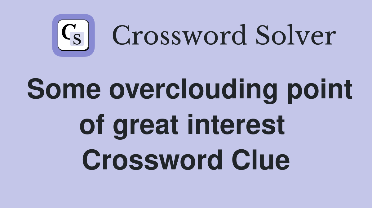 Some overclouding point of great interest  Crossword Clue