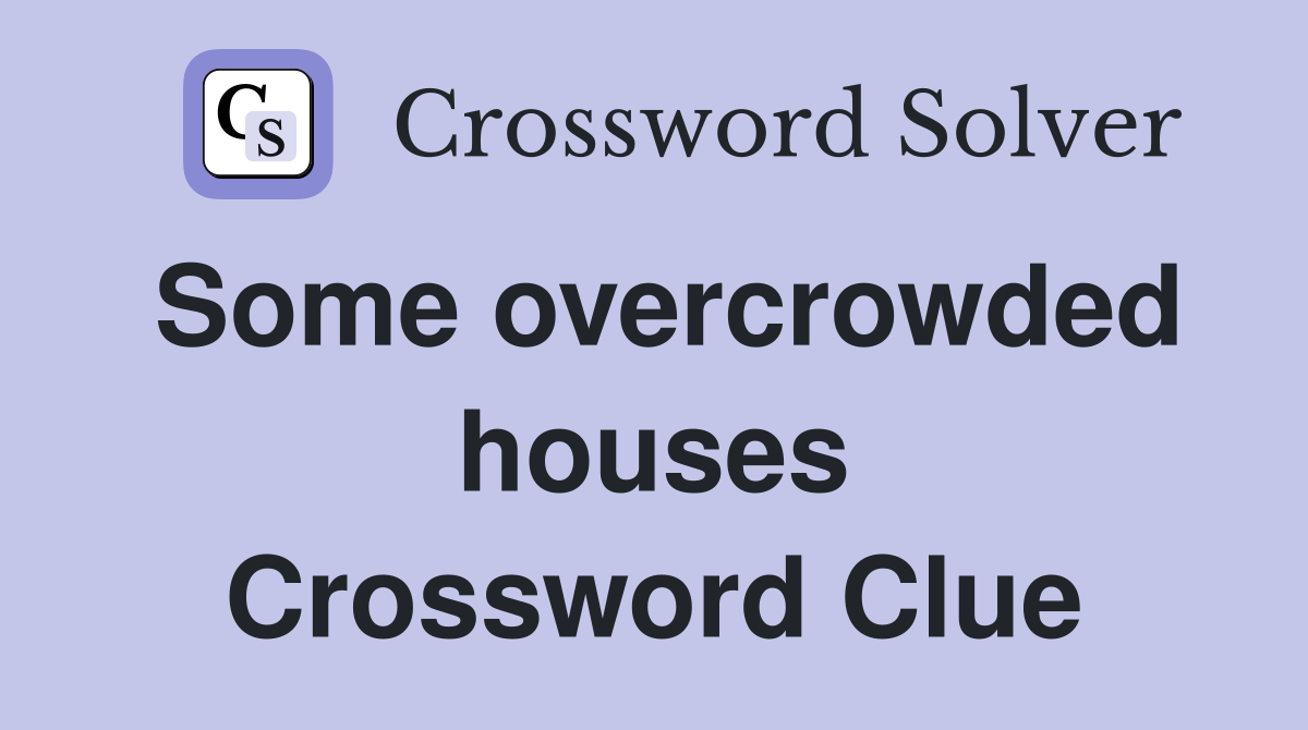 Some overcrowded houses Crossword Clue