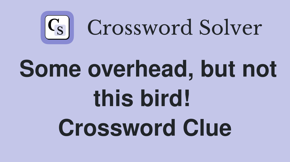 Some overhead, but not this bird!  Crossword Clue