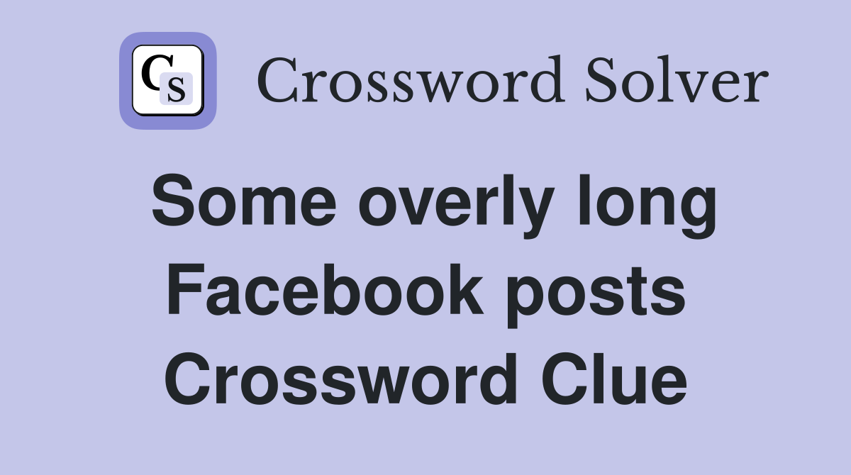 Some overly long Facebook posts Crossword Clue