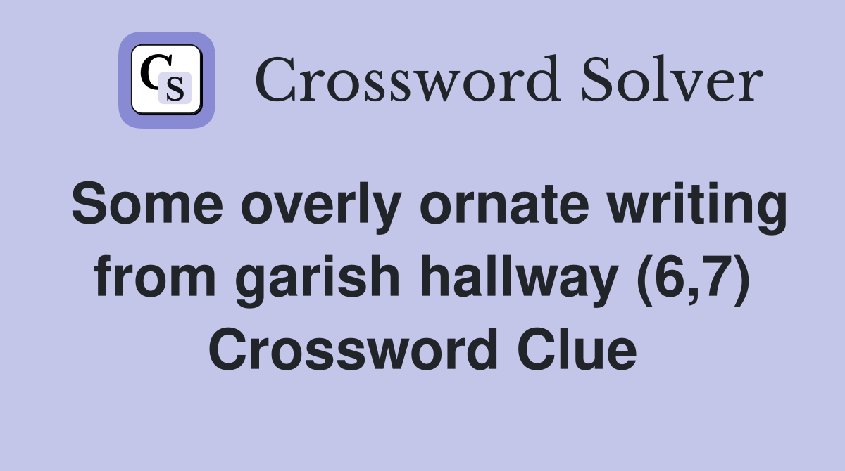 Some overly ornate writing from garish hallway (6,7) Crossword Clue